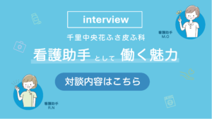 対談「千里中央花ふさ皮ふ科」看護助手（ナースアシスタント）